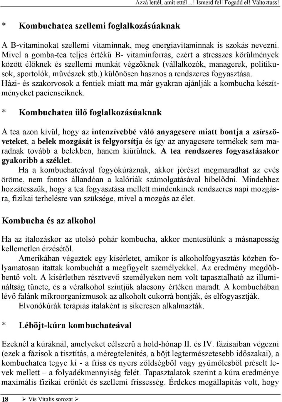 ) különösen hasznos a rendszeres fogyasztása. Házi- és szakorvosok a fentiek miatt ma már gyakran ajánlják a kombucha készítményeket pacienseiknek.