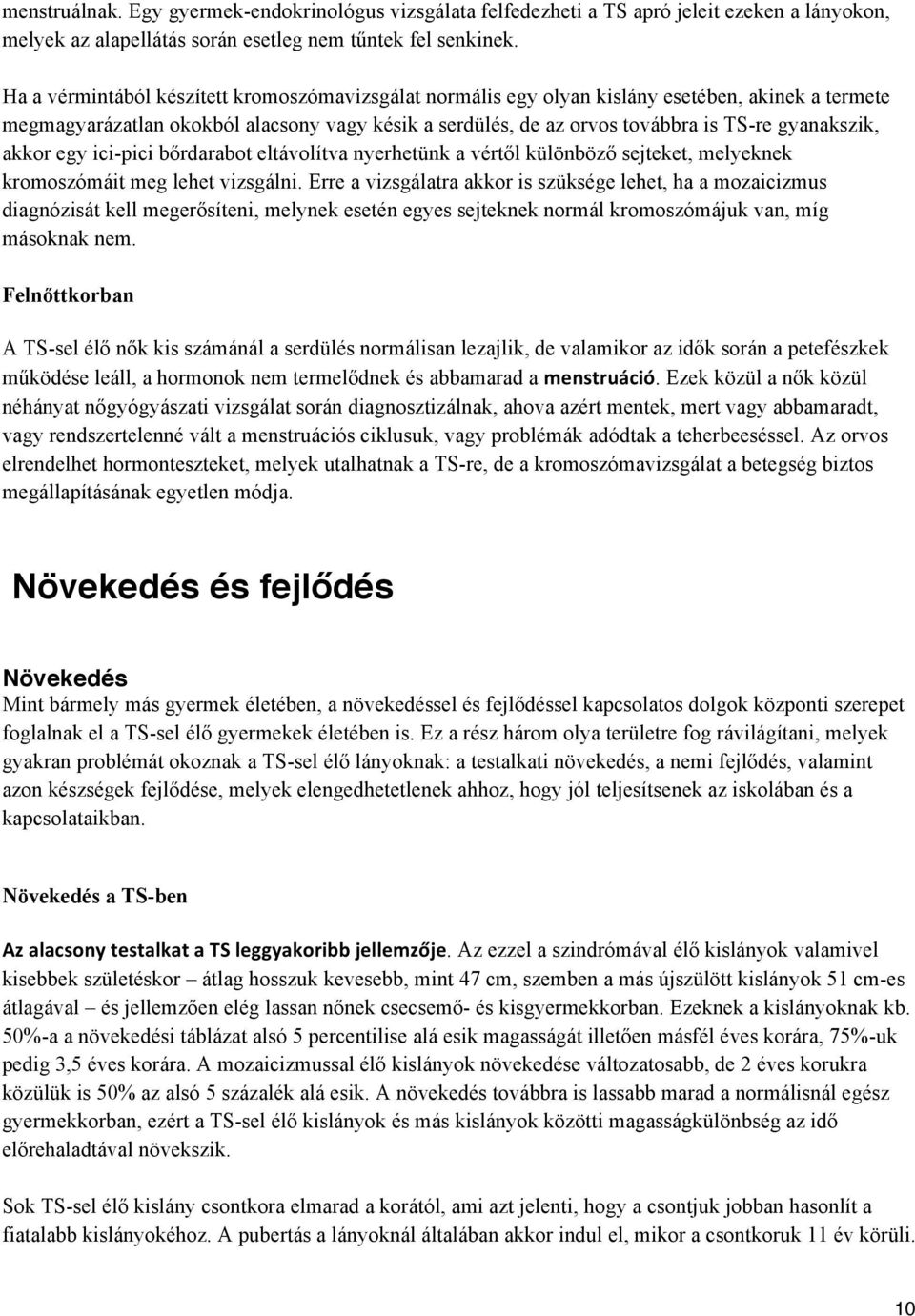 akkor egy ici-pici bőrdarabot eltávolítva nyerhetünk a vértől különböző sejteket, melyeknek kromoszómáit meg lehet vizsgálni.