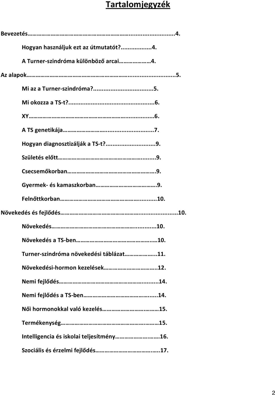 Növekedés és fejlődés...10. Növekedés...10. Növekedés a TS- ben.. 10. Turner- szindróma növekedési táblázat...11. Növekedési- hormon kezelések..12. Nemi fejlődés...14.