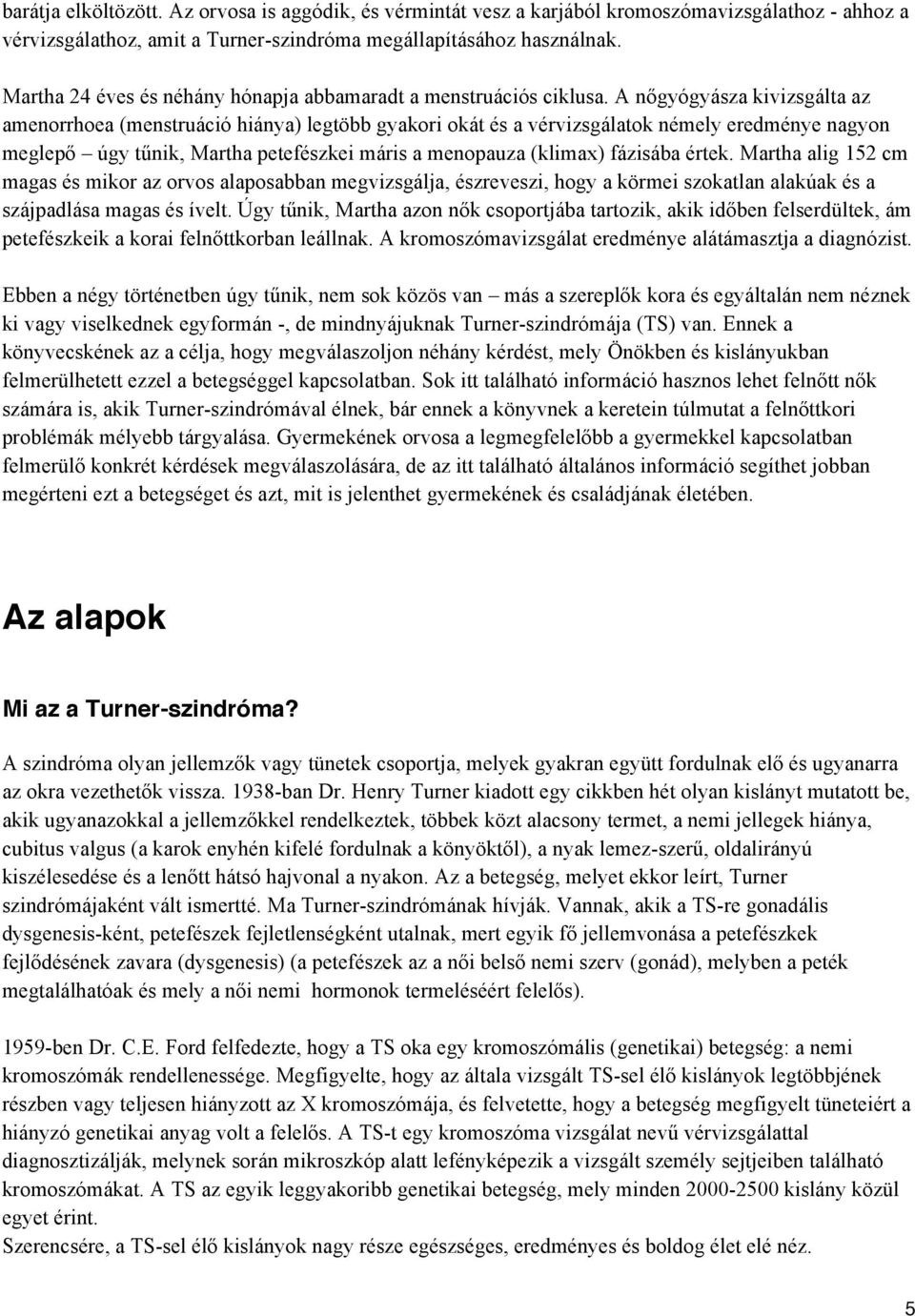 A nőgyógyásza kivizsgálta az amenorrhoea (menstruáció hiánya) legtöbb gyakori okát és a vérvizsgálatok némely eredménye nagyon meglepő úgy tűnik, Martha petefészkei máris a menopauza (klimax)