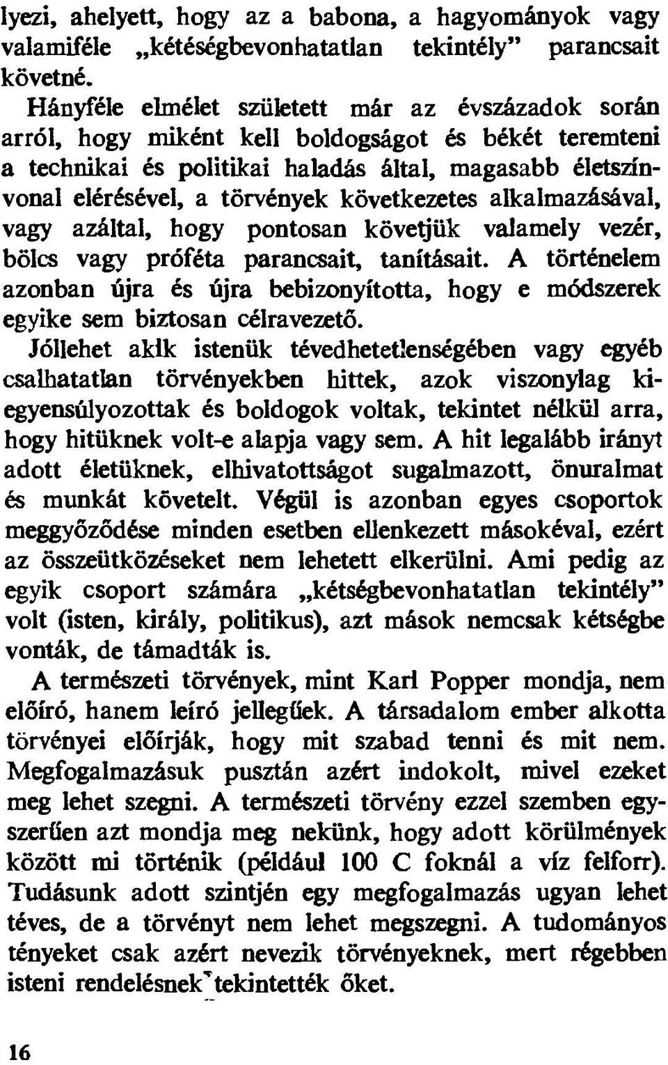 következetes alkalmazásával, vagy azáltal, hogy pontosan köve^'ük valamely vezér, bölcs vagy próféta parancsait, tanításait.