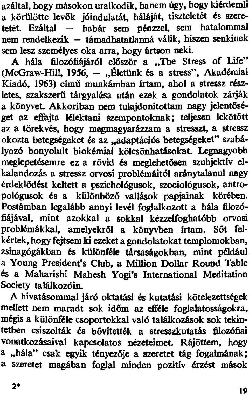 A hála filozófiájáról először a The Stress of Life (McGraw-Hill, 1956, - Életünk és a stress, Akadémiai Kiadó, 1963) című munkámban írtam, ahol a stressz részletes, szakszerű tárgyalása után ezek a