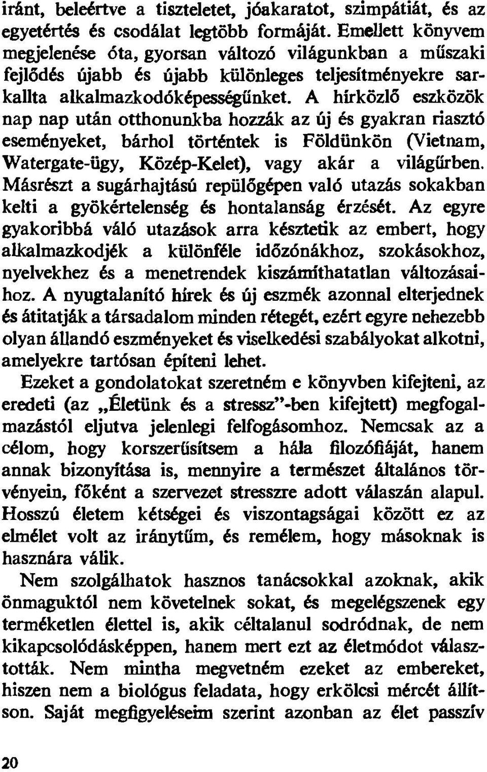 A hírközlő eszközök nap nap után otthonunkba hozzák az új és gyakran riasztó eseményeket, bárhol történtek is Földünkön (Vietnam, Watergate-ügy, Közép-Kelet), vagy akár a világűrben.