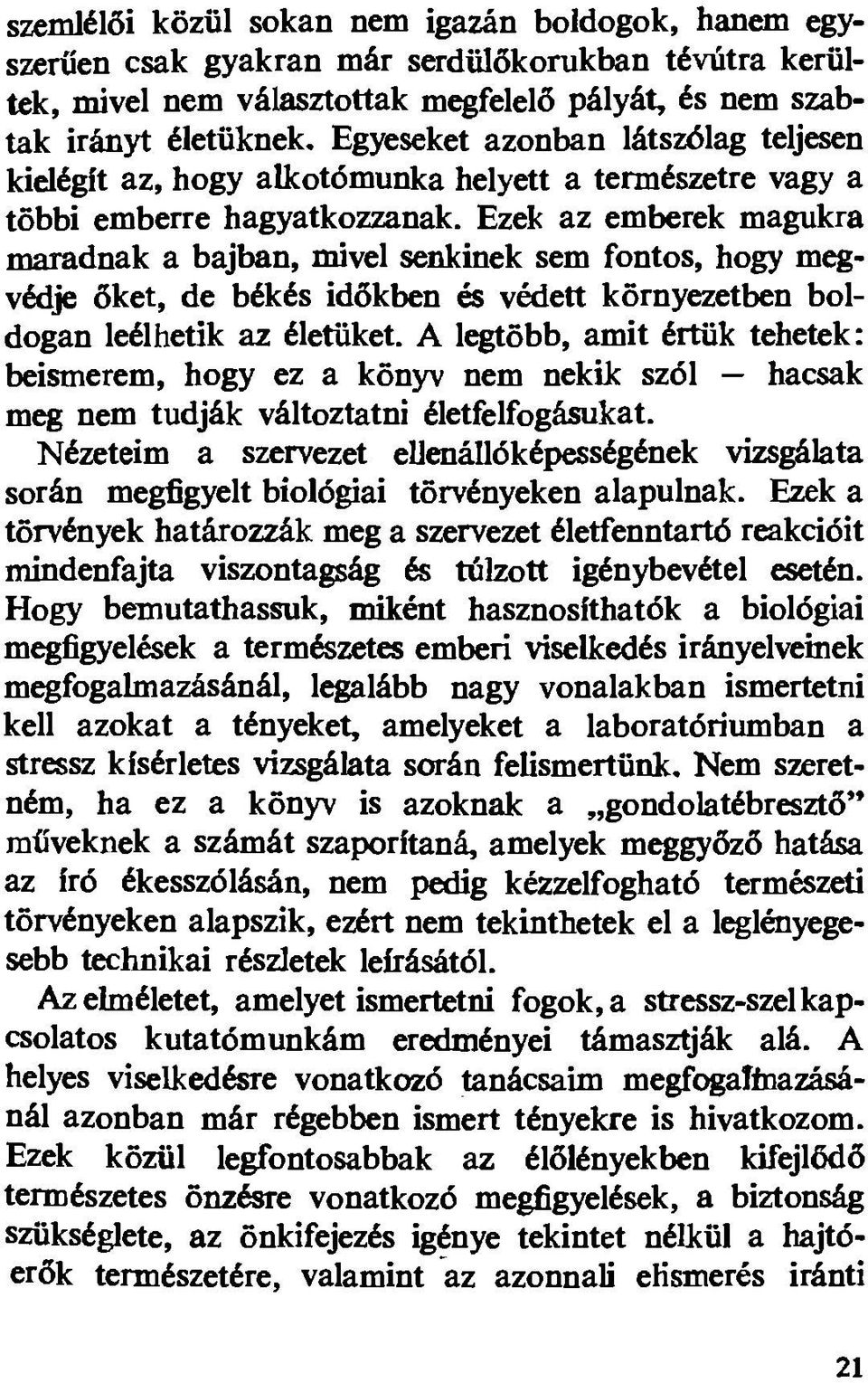 Ezek az emberek magukra maradnak a bajban, mivel senkinek sem fontos, hogy megvédje őket, de békés időkben és védett környezetben boldogan leélhetik az életüket.