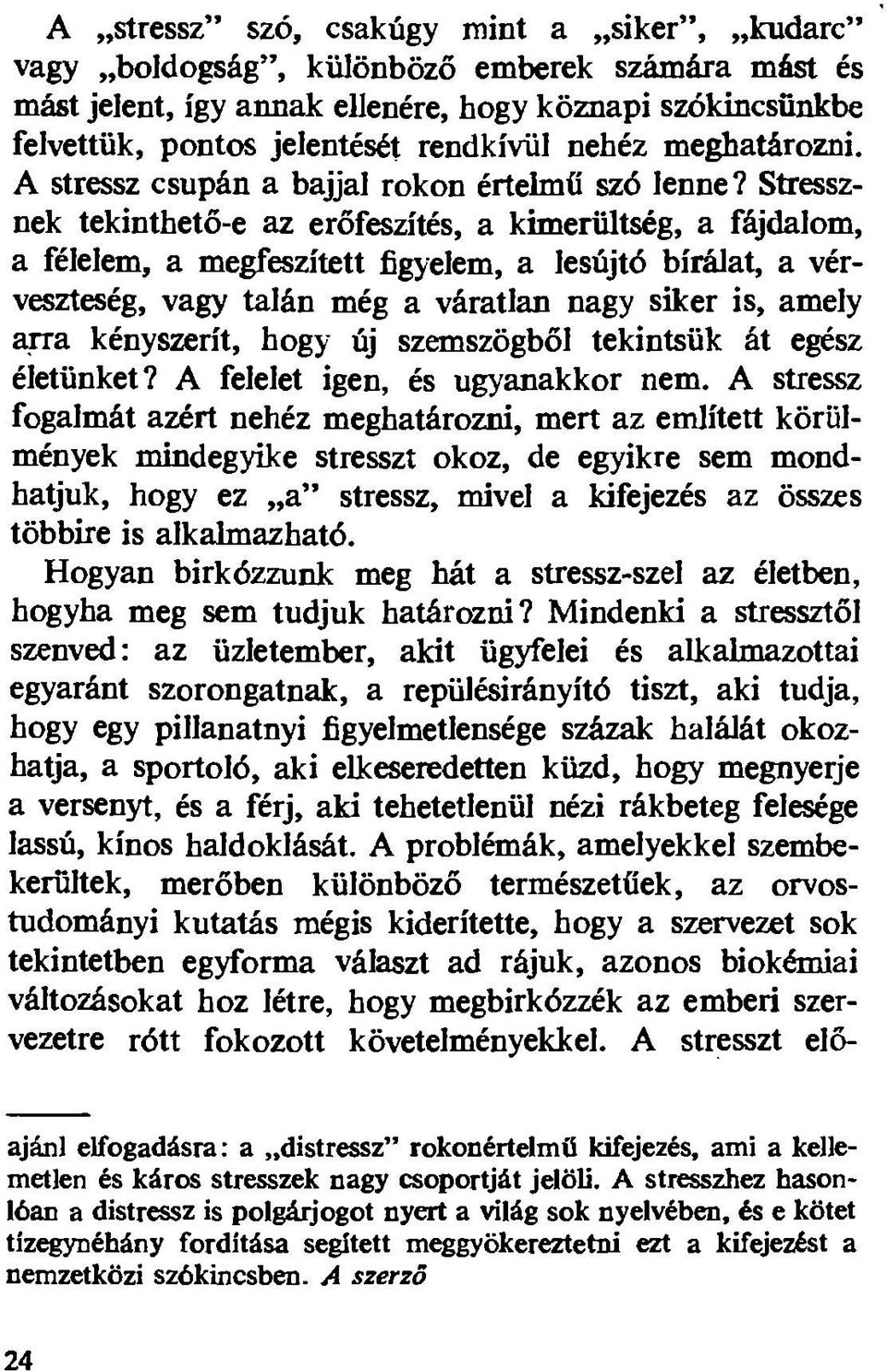 Stressznek tekinthető-e az erőfeszítés, a kimerültség, a fájdalom, a félelem, a megfeszített figyelem, a lesújtó bírálat, a vérveszteség, vagy talán még a váratlan nagy siker is, amely arra