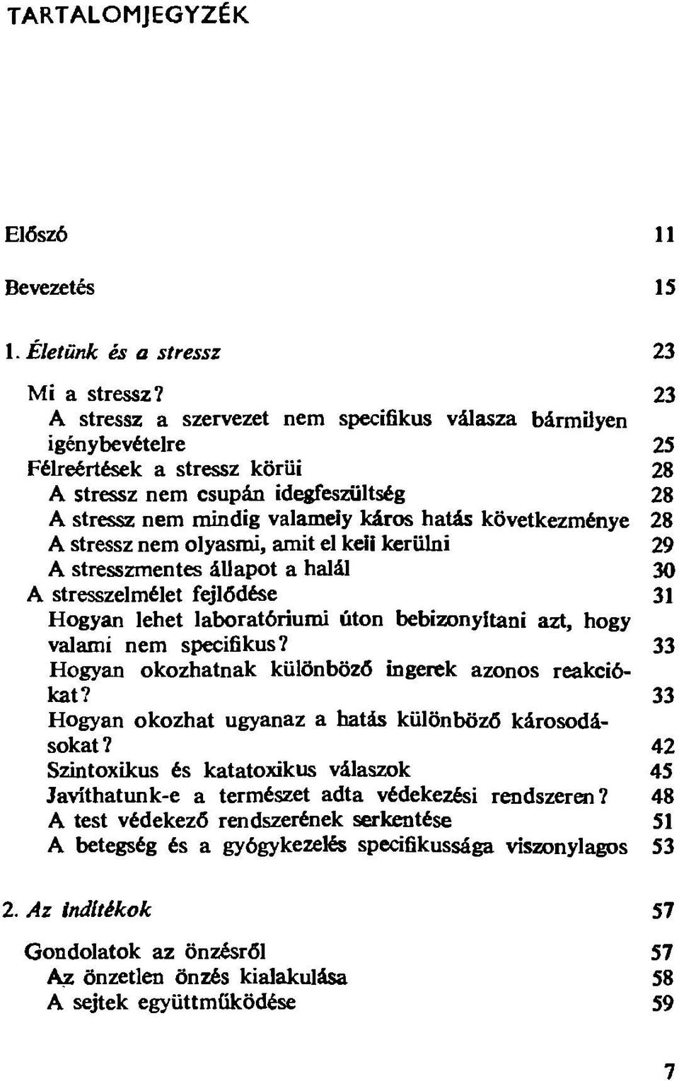 következménye 28 A stressz nem olyasmi, amit el keli kerülni 29 A stresszmentes állapot a halál 30 A stresszelmélet fejlődése 31 Hogyan lehet laboratóriumi úton bebizonyítani azt, hogy valíimi nem