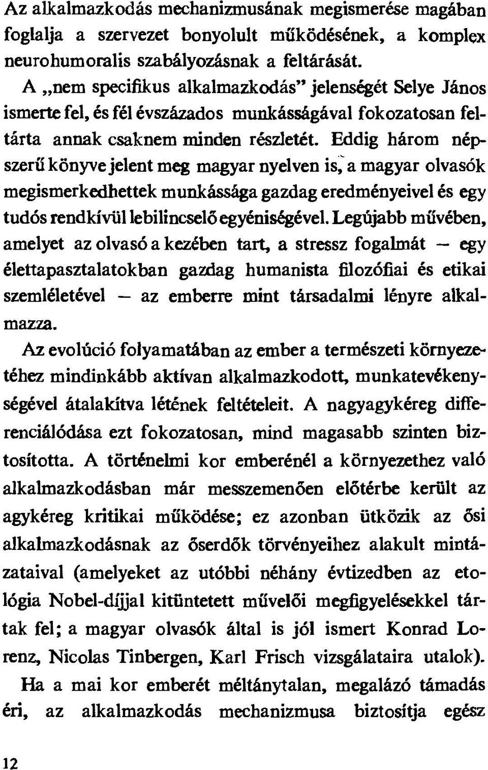 Eddig három népszerű könyve jelent meg magyar nyelven is, a magyar olvasók megismerkedhettek munkássága gazdag eredményeivel és egy tudós rendkívül lebilincselő egyéniségével.