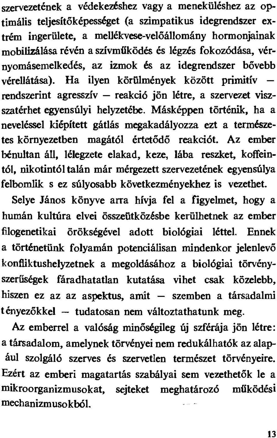 Ha ilyen körülmények között primitív - rendszerint agresszív reakció jön létre, a szervezet viszszatérhet egyensúlyi helyzetébe.