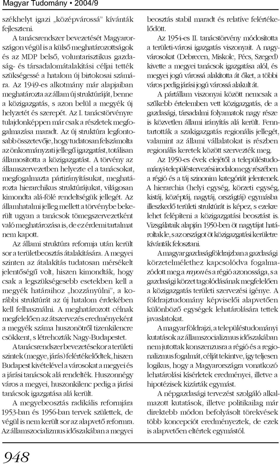 számára. Az 1949-es alkotmány már alapjaiban meghatározta az állam új struktúráját, benne a közigazgatás, s azon belül a megyék új helyzetét és szerepét. Az I.