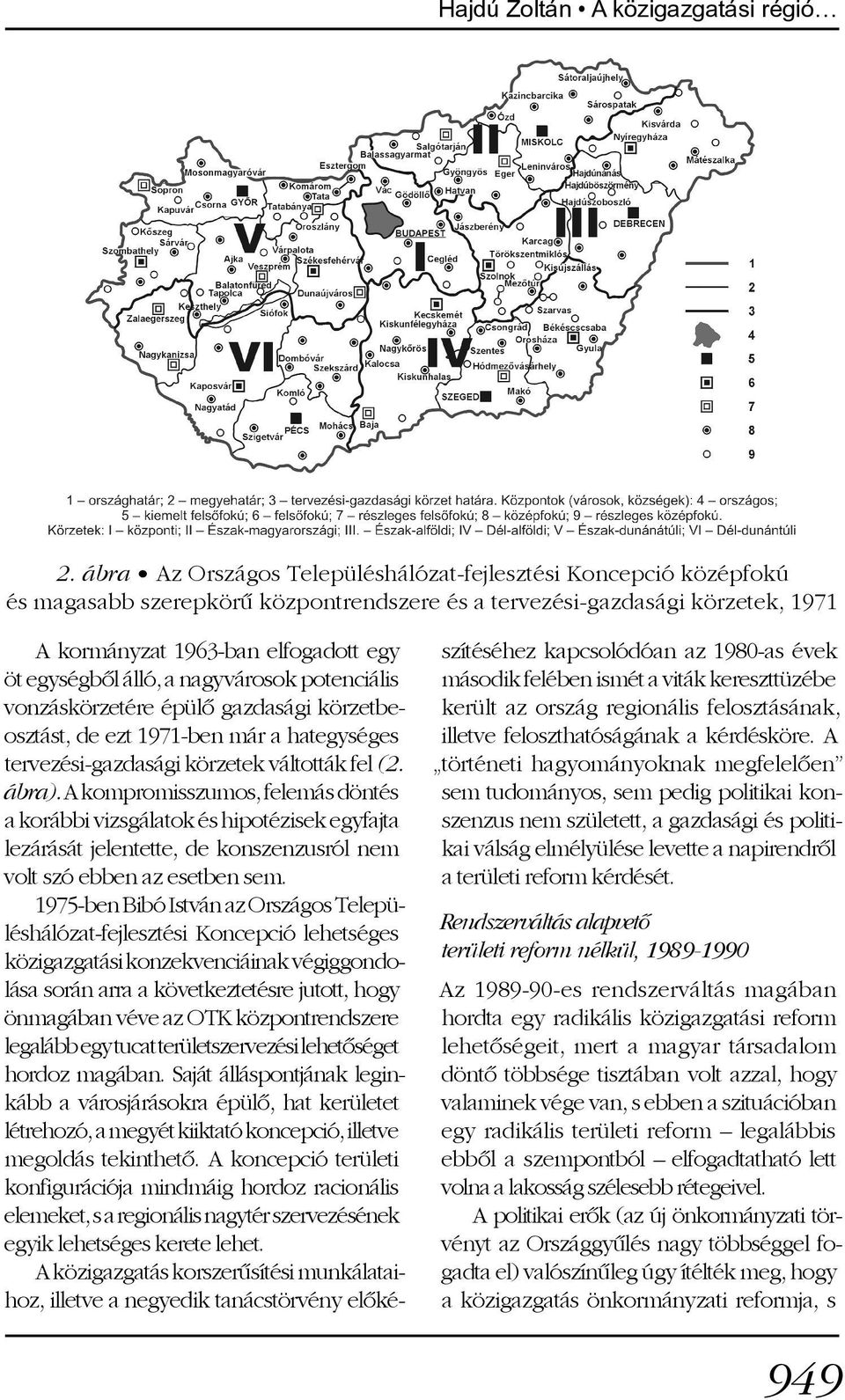 álló, a nagyvárosok potenciális vonzáskörzetére épülõ gazdasági körzetbeosztást, de ezt 1971-ben már a hategységes tervezési-gazdasági körzetek váltották fel (2. ábra).