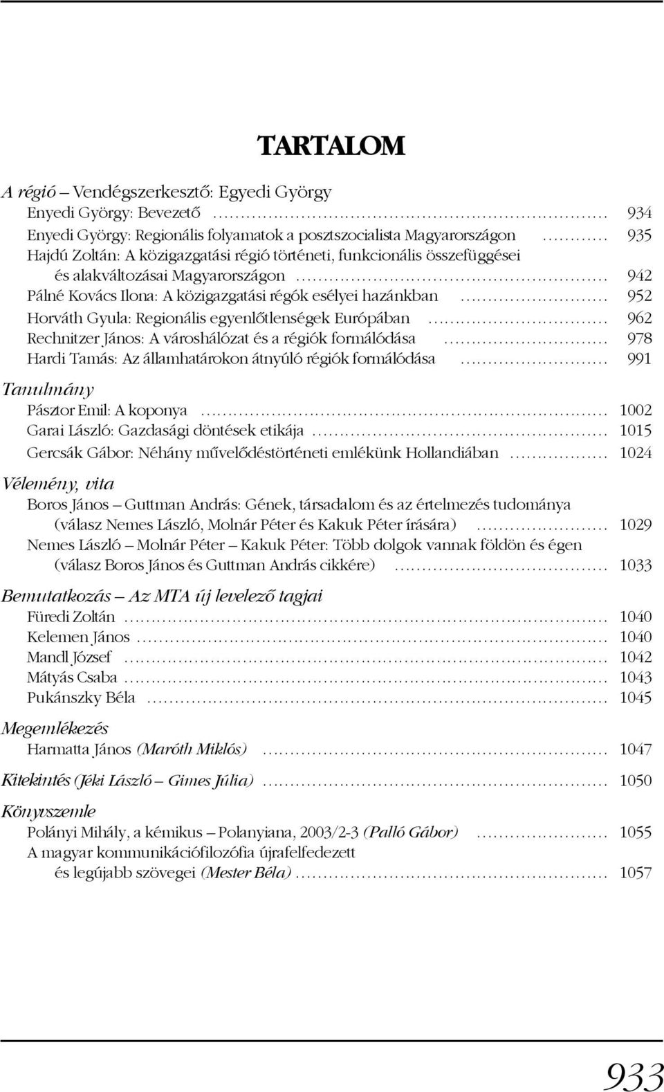 János: A városhálózat és a régiók formálódása 978 Hardi Tamás: Az államhatárokon átnyúló régiók formálódása 991 Tanulmány Pásztor Emil: A koponya 1002 Garai László: Gazdasági döntések etikája 1015