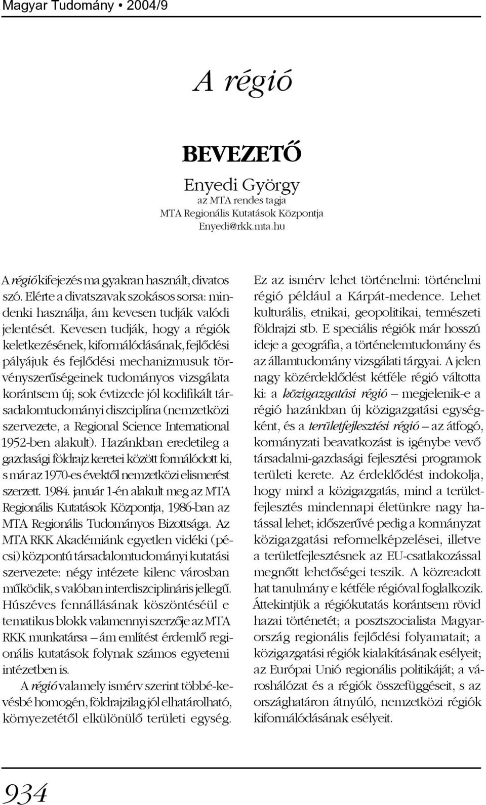 Kevesen tudják, hogy a régiók keletkezésének, kiformálódásának, fejlõdési pályájuk és fejlõdési mechanizmusuk törvényszerûségeinek tudományos vizsgálata korántsem új; sok évtizede jól kodifikált