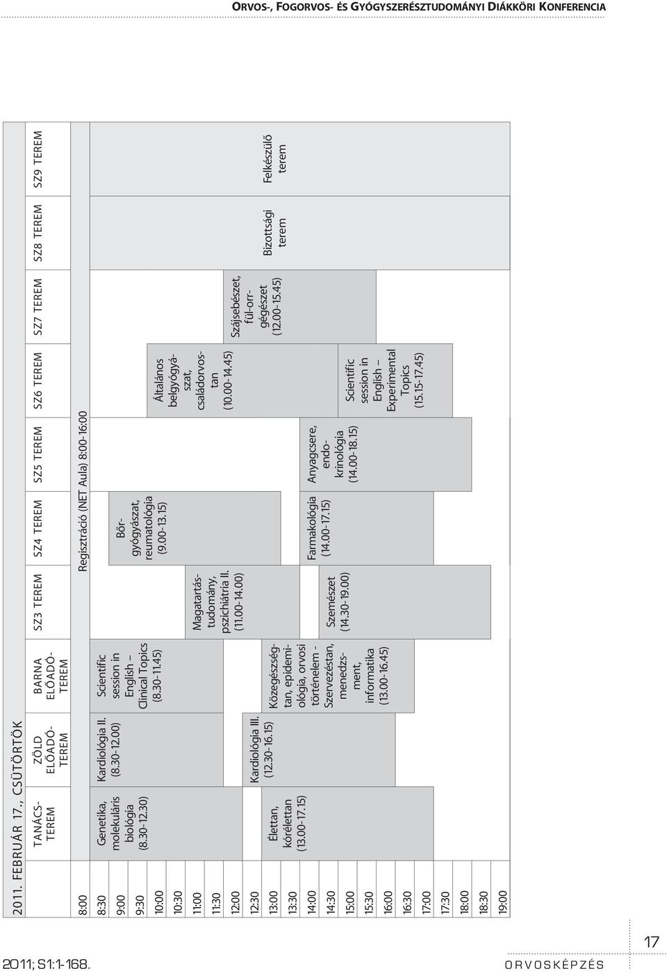 30) Kardiológia II. (8.30-12.00) Scientific session in English Clinical Topics (8.30-11.45) SZ3 TEREM SZ4 TEREM SZ5 TEREM SZ6 TEREM SZ7 TEREM SZ8 TEREM SZ9 TEREM 9:00 Bõrgyógyászat, reumatológia (9.