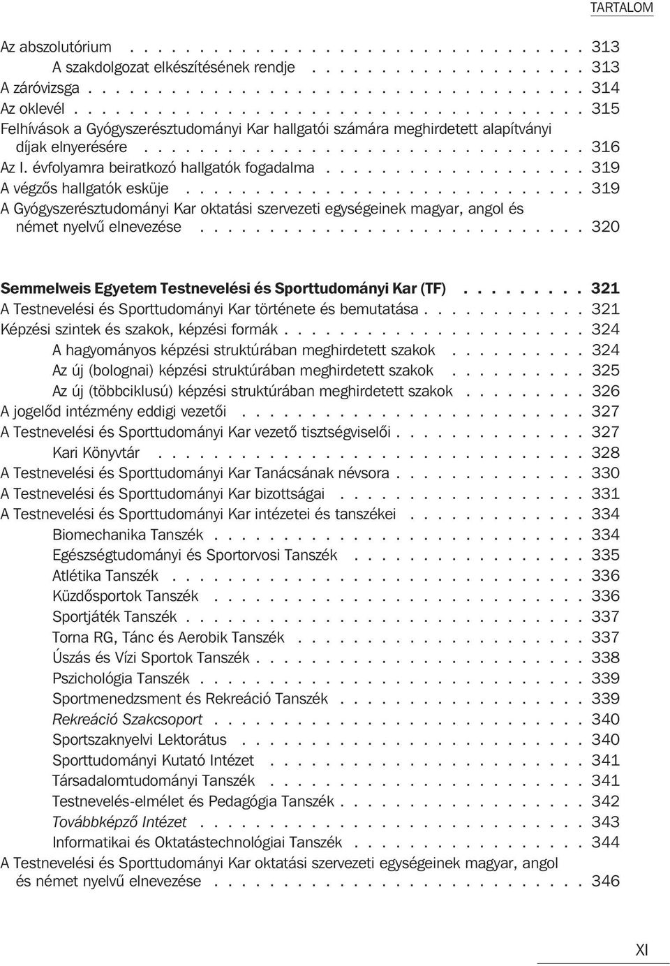 évfolyamra beiratkozó hallgatók fogadalma................... 319 A végzõs hallgatók esküje............................. 319 A Gyógyszerésztudományi Kar oktatási szervezeti egységeinek magyar, angol és német nyelvû elnevezése.