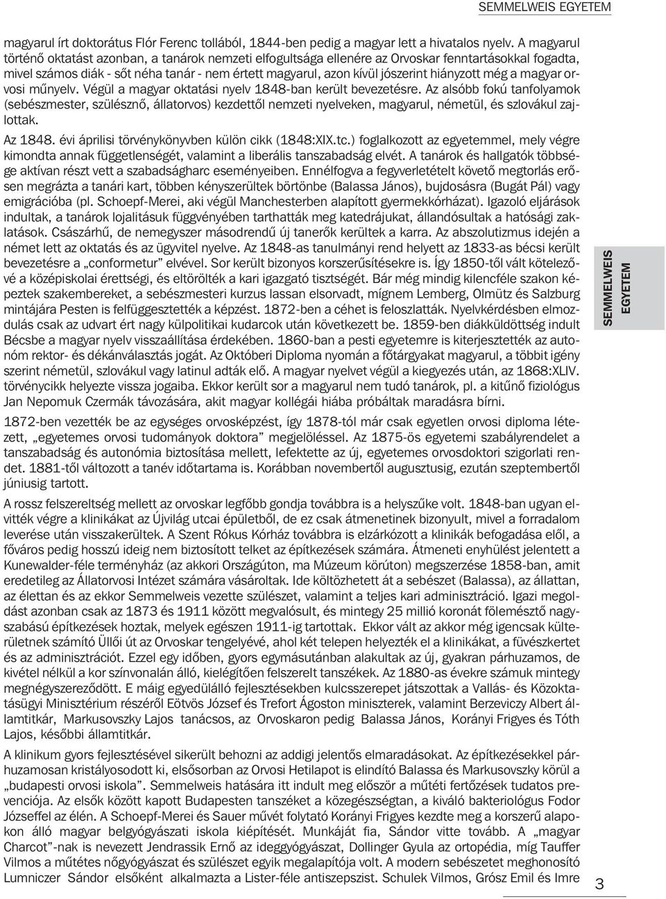 hiányzott még a magyar orvosi mûnyelv. Végül a magyar oktatási nyelv 1848-ban került bevezetésre.