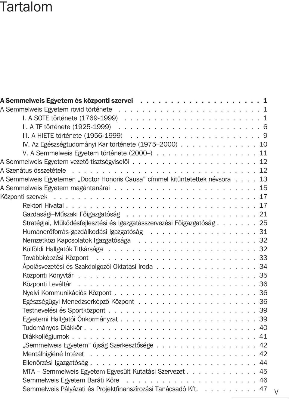 A Semmelweis Egyetem története (2000 )................. 11 A Semmelweis Egyetem vezetõ tisztségviselõi..................... 12 A Szenátus összetétele.