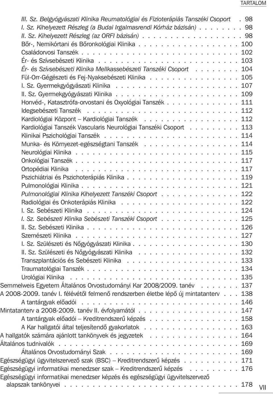 ........................ 103 Ér- és Szívsebészeti Klinika Mellkassebészeti Tanszéki Csoport........ 104 Fül-Orr-Gégészeti és Fej-Nyaksebészeti Klinika................ 105 I. Sz. Gyermekgyógyászati Klinika.