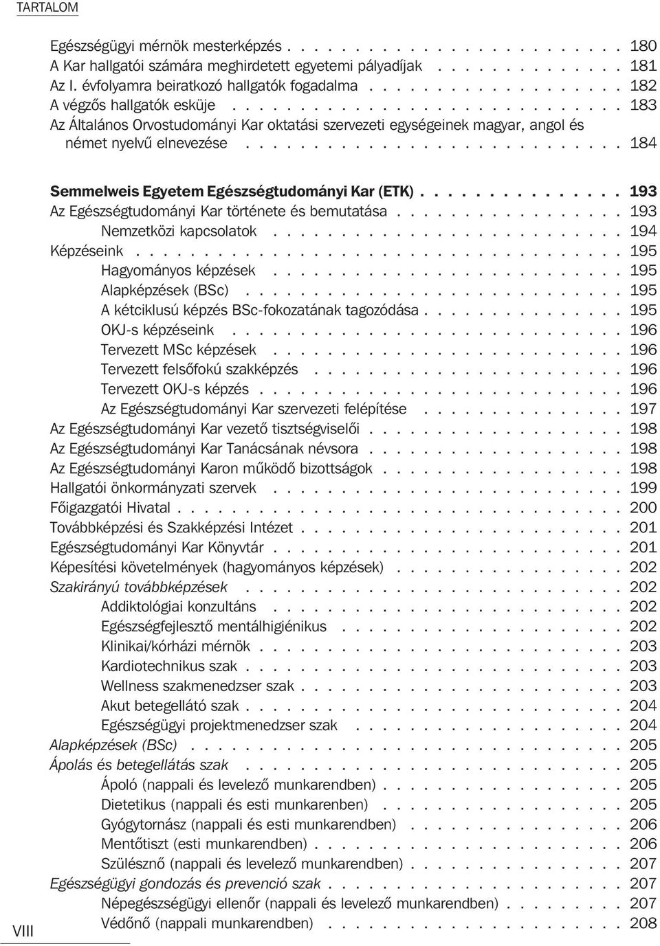 ........................... 184 VIII Semmelweis Egyetem Egészségtudományi Kar (ETK)............... 193 Az Egészségtudományi Kar története és bemutatása................. 193 Nemzetközi kapcsolatok.