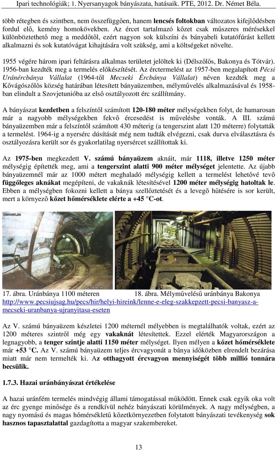 ami a költségeket növelte. 1955 végére három ipari feltárásra alkalmas területet jelöltek ki (Délszőlős, Bakonya és Tótvár). 1956-ban kezdték meg a termelés előkészítését.