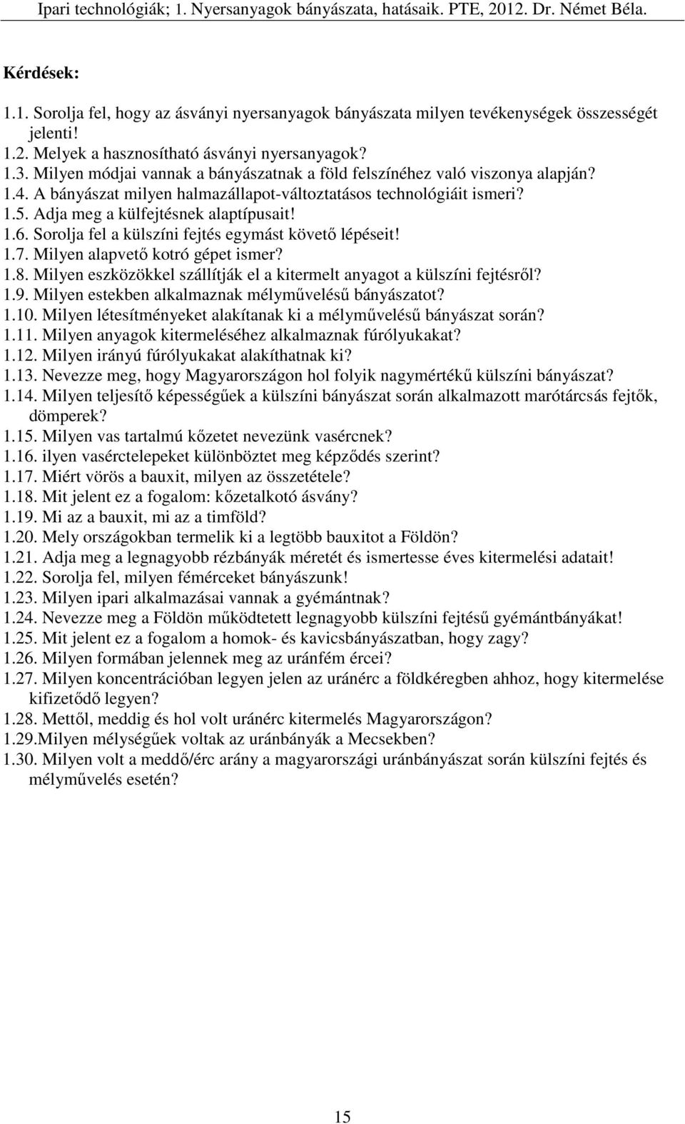 Sorolja fel a külszíni fejtés egymást követő lépéseit! 1.7. Milyen alapvető kotró gépet ismer? 1.8. Milyen eszközökkel szállítják el a kitermelt anyagot a külszíni fejtésről? 1.9.