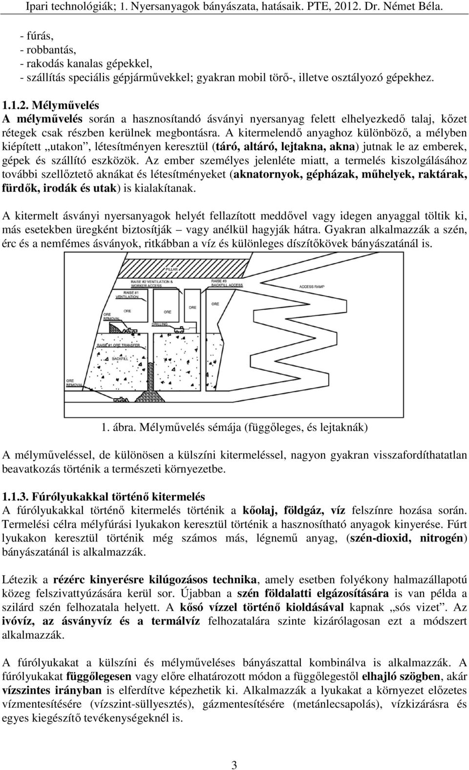 A kitermelendő anyaghoz különböző, a mélyben kiépített utakon, létesítményen keresztül (táró, altáró, lejtakna, akna) jutnak le az emberek, gépek és szállító eszközök.