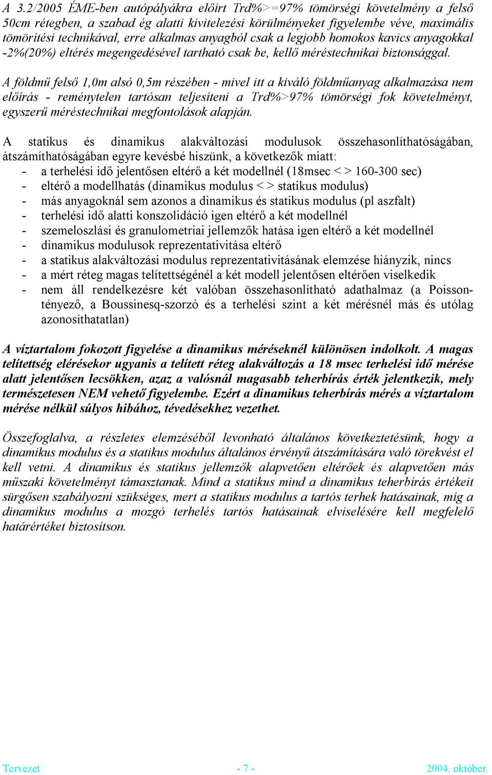 A földmű felső 1,0m alsó 0,5m részében - mivel itt a kiváló földműanyag alkalmazása nem előírás - reménytelen tartósan teljesíteni a Trd%>97% tömörségi fok követelményt, egyszerű méréstechnikai