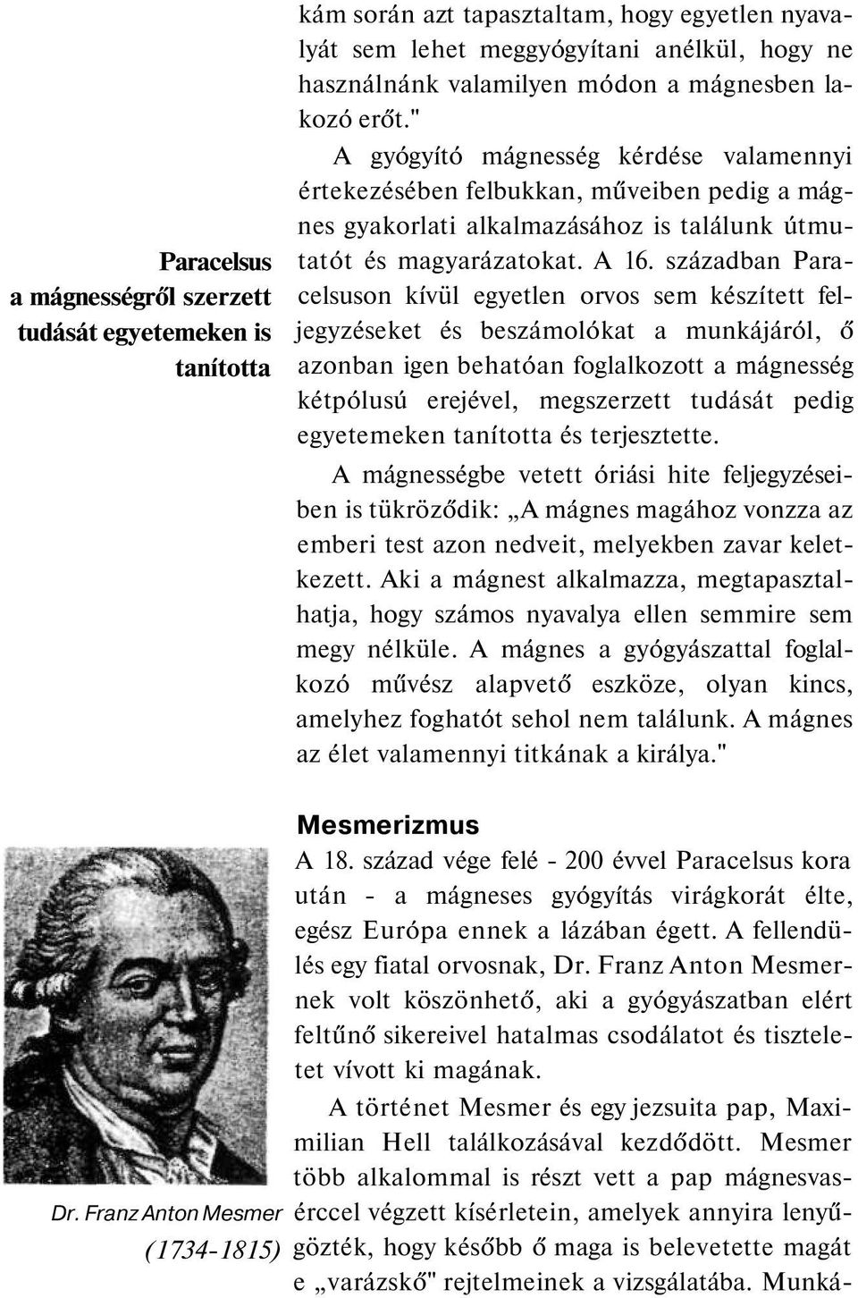 században Paracelsuson kívül egyetlen orvos sem készített feljegyzéseket és beszámolókat a munkájáról, ő azonban igen behatóan foglalkozott a mágnesség kétpólusú erejével, megszerzett tudását pedig