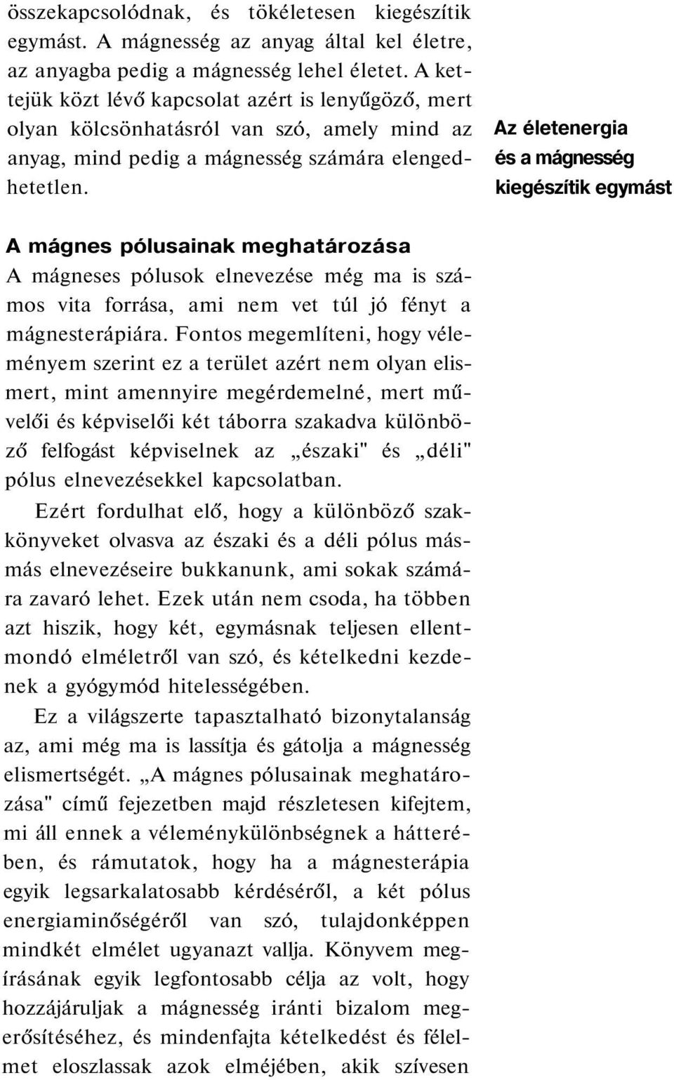 Az életenergia és a mágnesség kiegészítik egymást A mágnes pólusainak meghatározása A mágneses pólusok elnevezése még ma is számos vita forrása, ami nem vet túl jó fényt a mágnesterápiára.