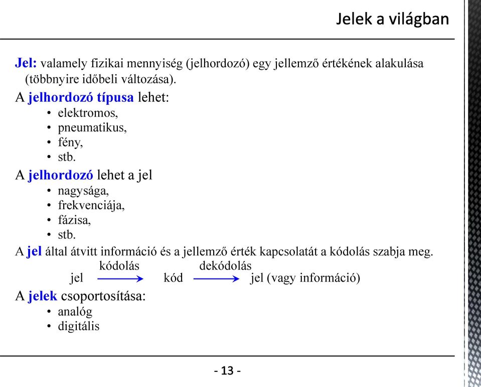 A jelhordozó lehet a jel nagysága, frekvenciája, fázisa, stb.