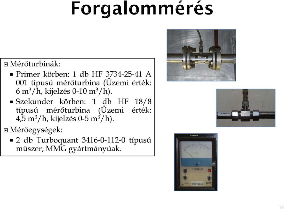 Szekunder körben: 1 db HF 18/8 típusú mérőturbina (Üzemi érték: 4,5m 3