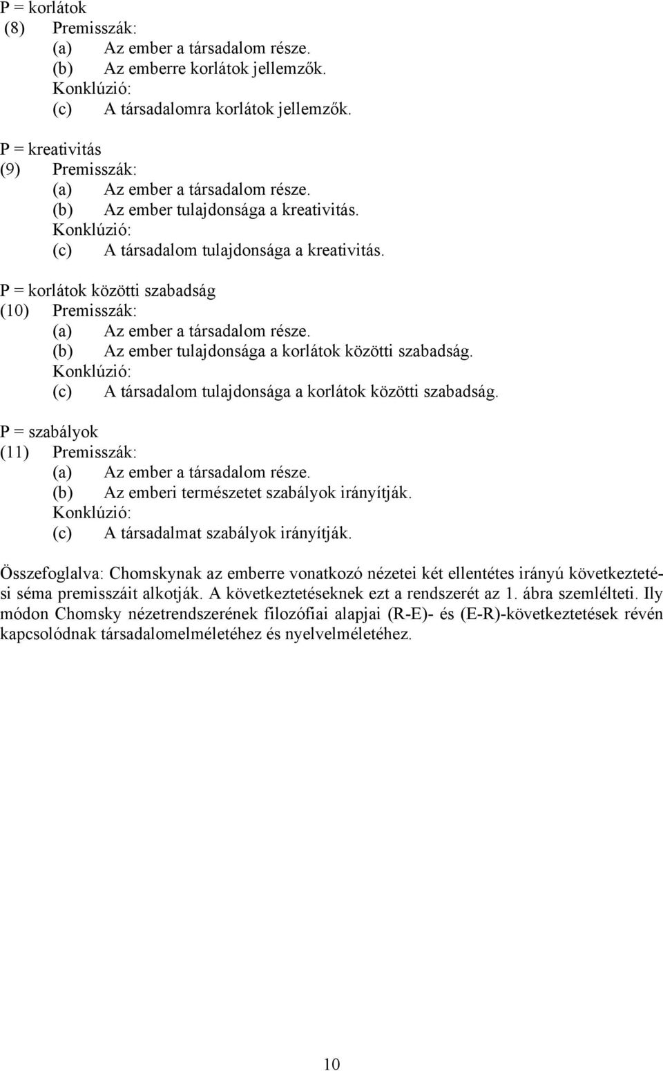 (b) Az ember tulajdonsága a korlátok közötti szabadság. (c) A társadalom tulajdonsága a korlátok közötti szabadság. P = szabályok (11) Premisszák: (a) Az ember a társadalom része.