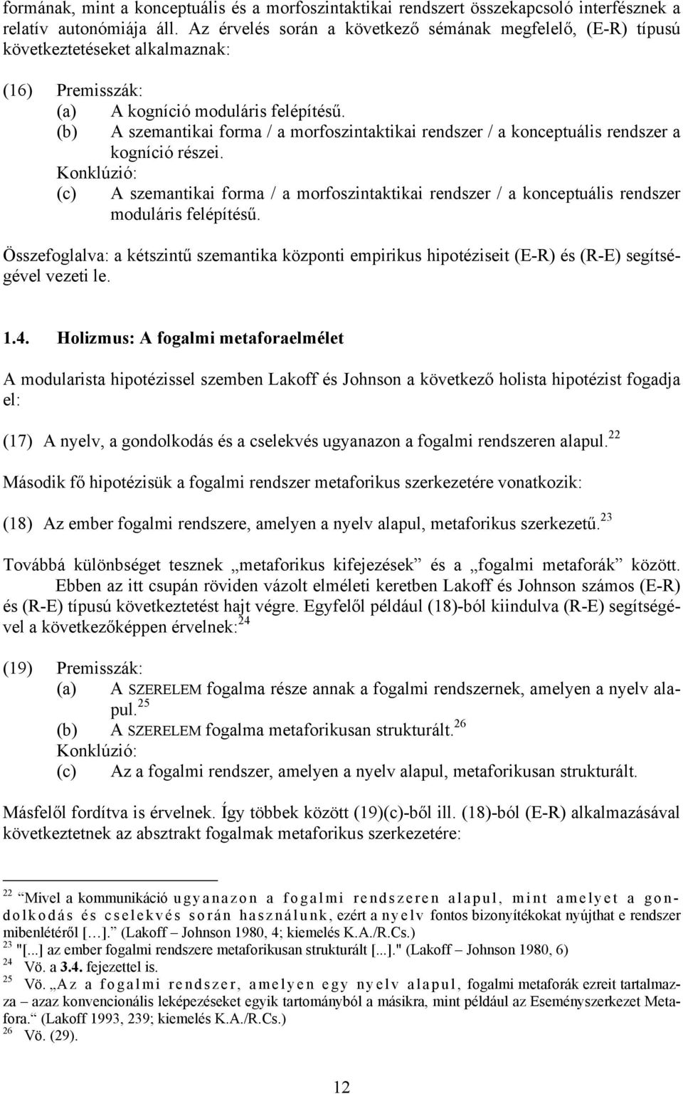 (b) A szemantikai forma / a morfoszintaktikai rendszer / a konceptuális rendszer a kogníció részei.