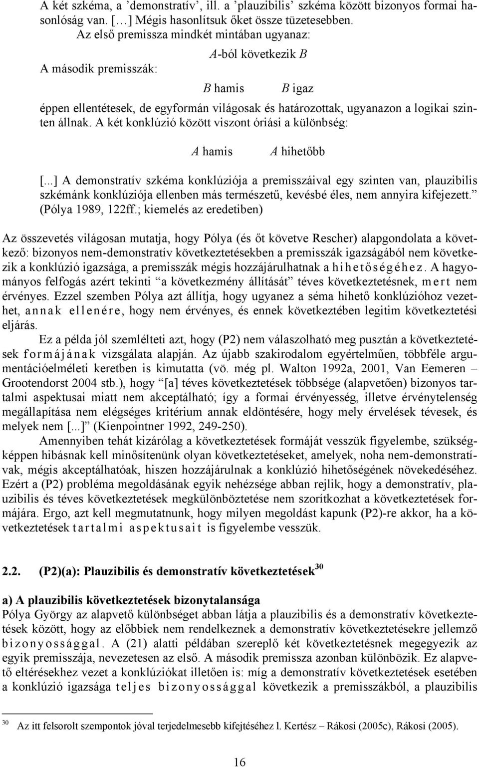 A két konklúzió között viszont óriási a különbség: A hamis A hihetőbb [.