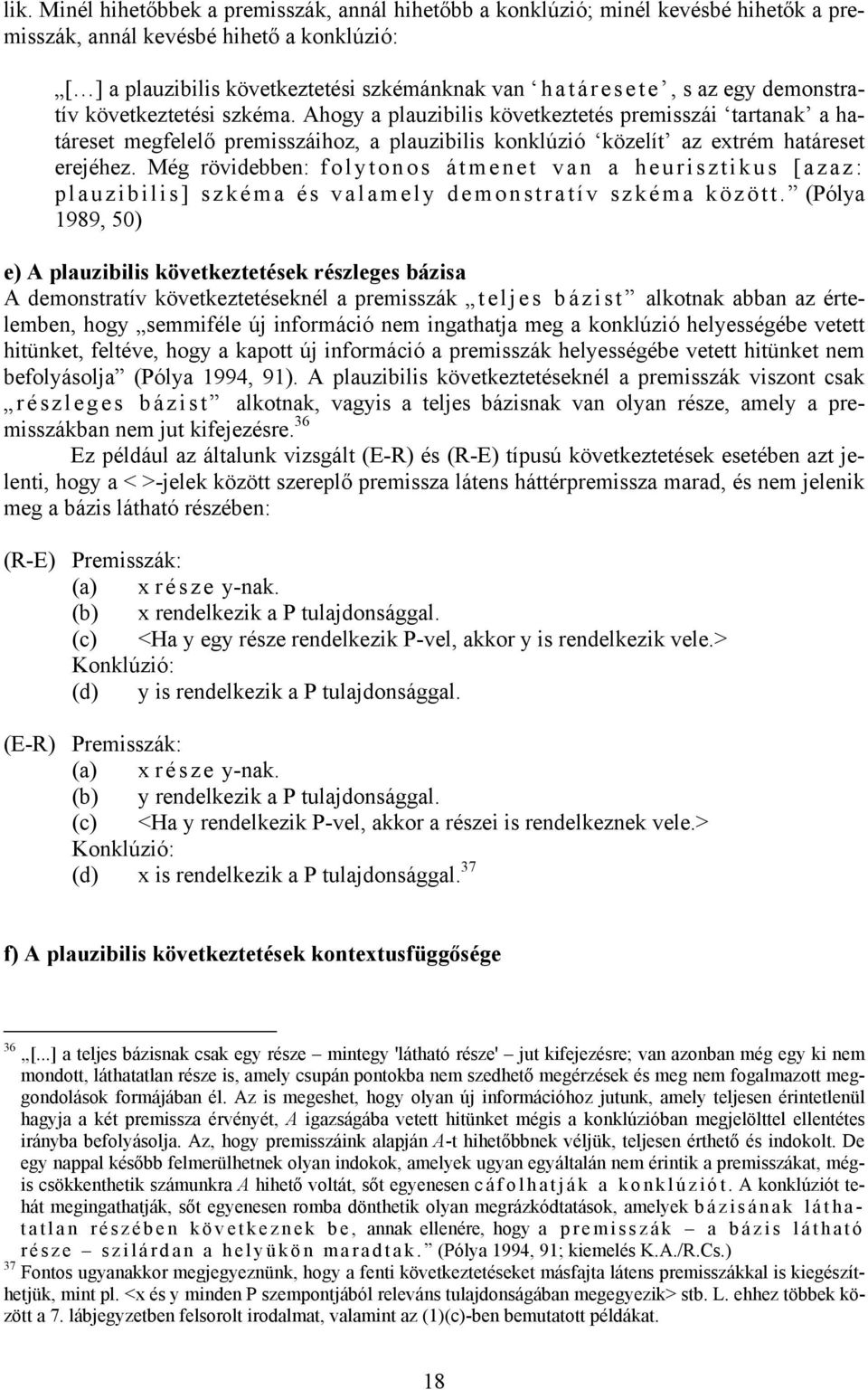 Még rövidebben: folytonos átmenet van a heurisztikus [azaz: plauzibilis] szkéma és valamely demonstratív szkéma között.