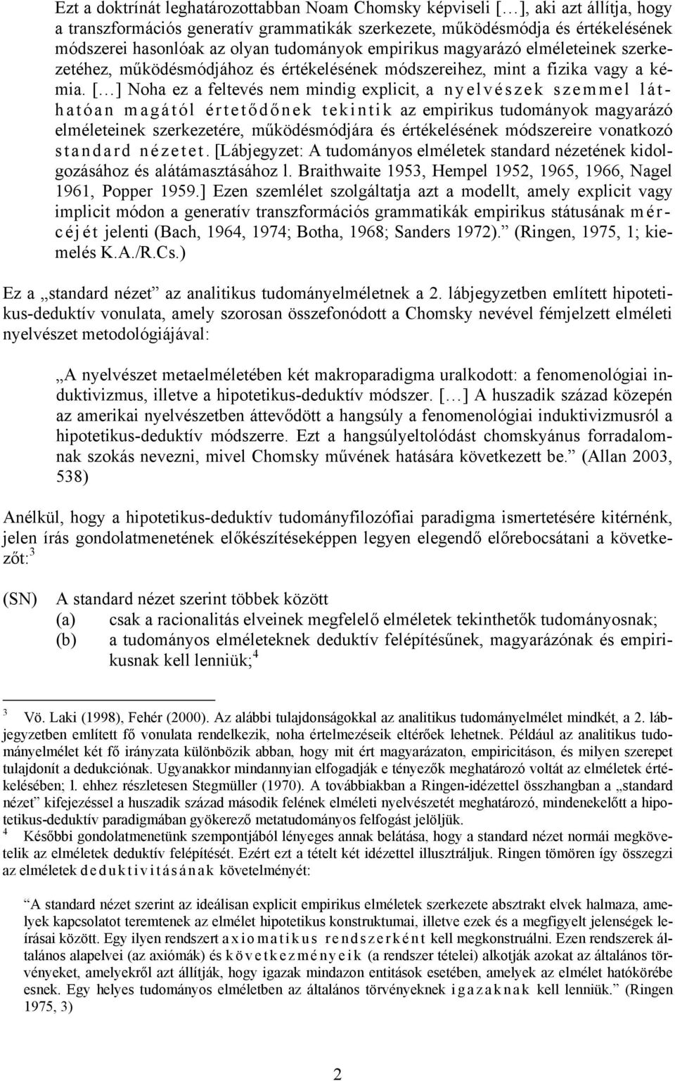 [ ] Noha ez a feltevés nem mindig explicit, a nyelvészek szemmel láthatóan magától értetődőnek tekintik az empirikus tudományok magyarázó elméleteinek szerkezetére, működésmódjára és értékelésének