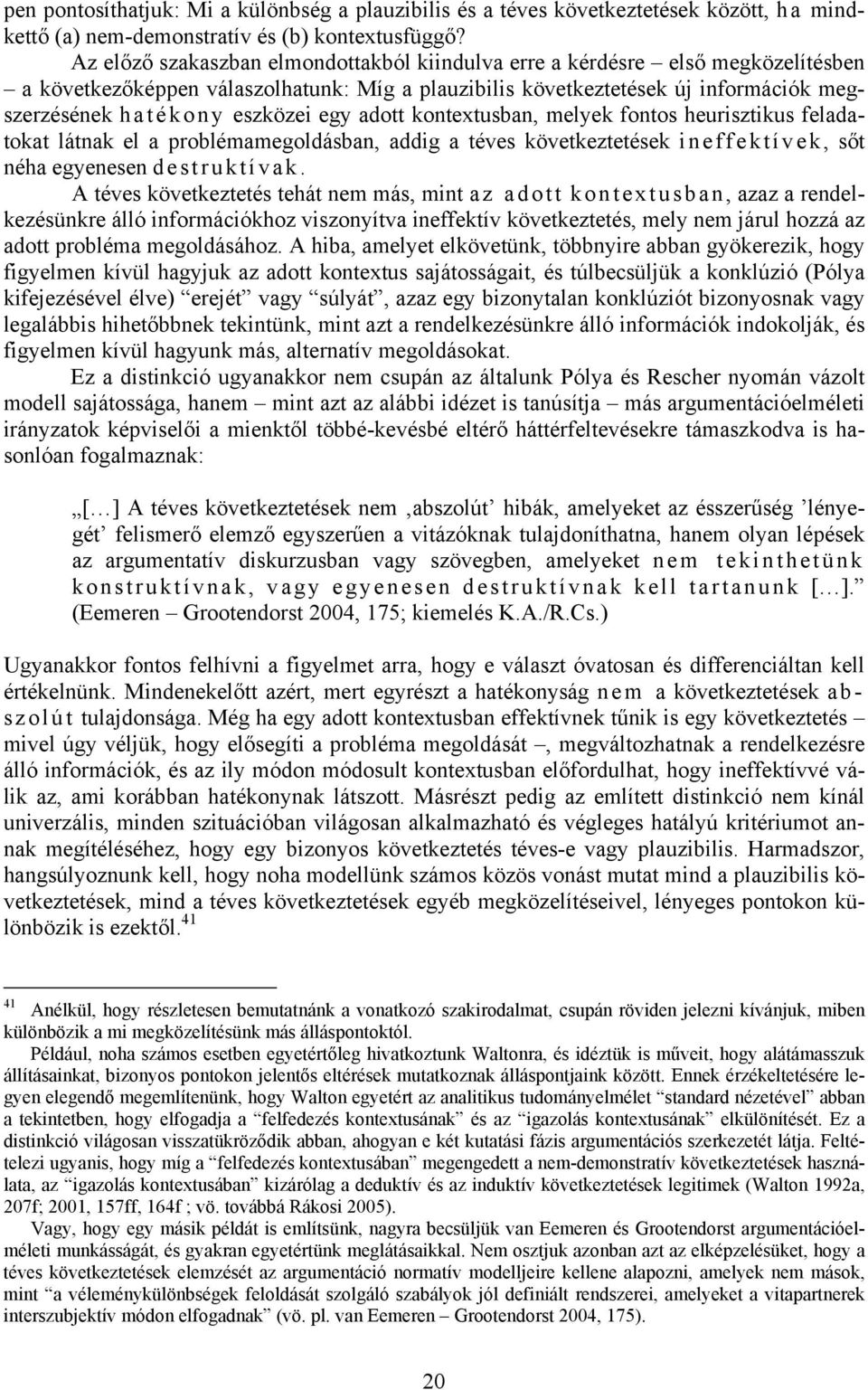 egy adott kontextusban, melyek fontos heurisztikus feladatokat látnak el a problémamegoldásban, addig a téves következtetések i neffektívek, sőt néha egyenesen destruktívak.