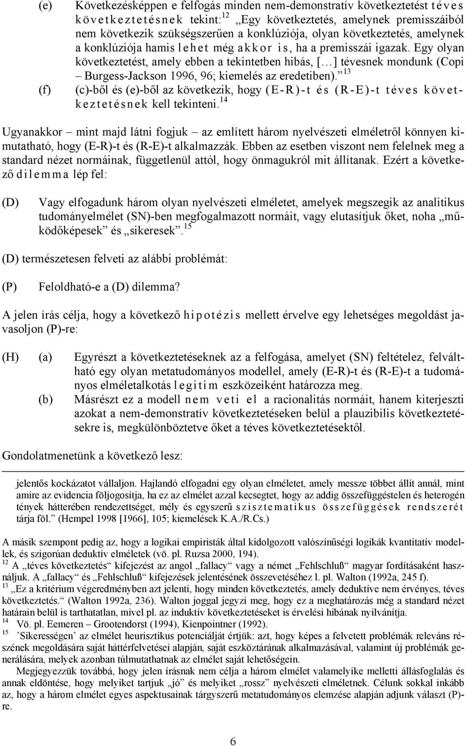 Egy olyan következtetést, amely ebben a tekintetben hibás, [ ] tévesnek mondunk (Copi Burgess-Jackson 1996, 96; kiemelés az eredetiben).