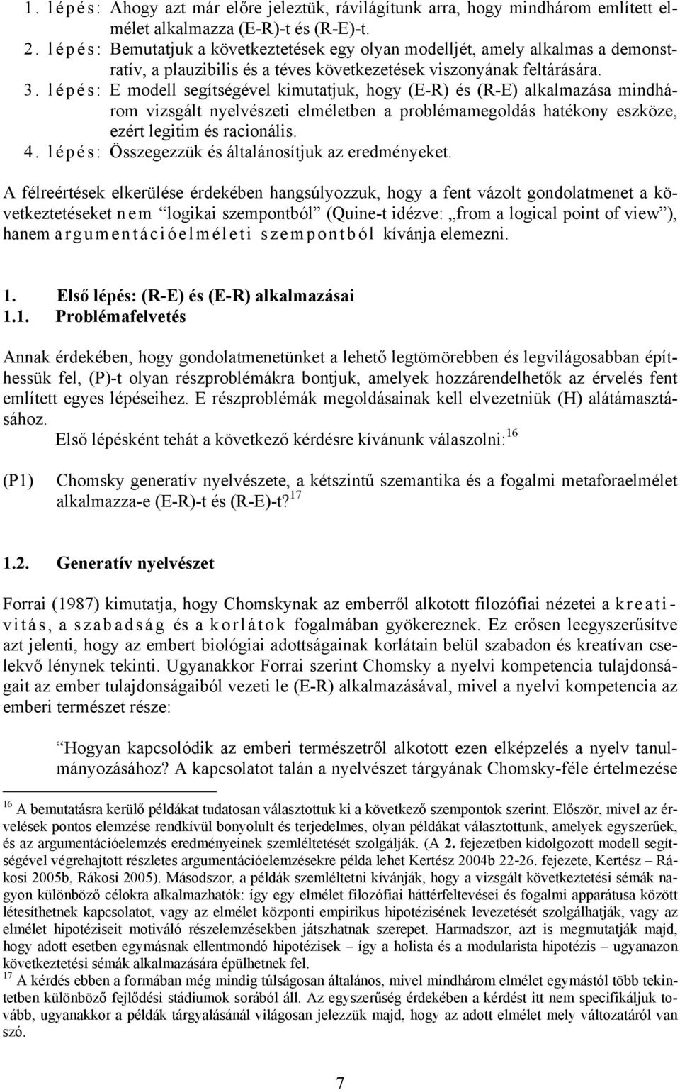 l é pés: E modell segítségével kimutatjuk, hogy (E-R) és (R-E) alkalmazása mindhárom vizsgált nyelvészeti elméletben a problémamegoldás hatékony eszköze, ezért legitim és racionális. 4.