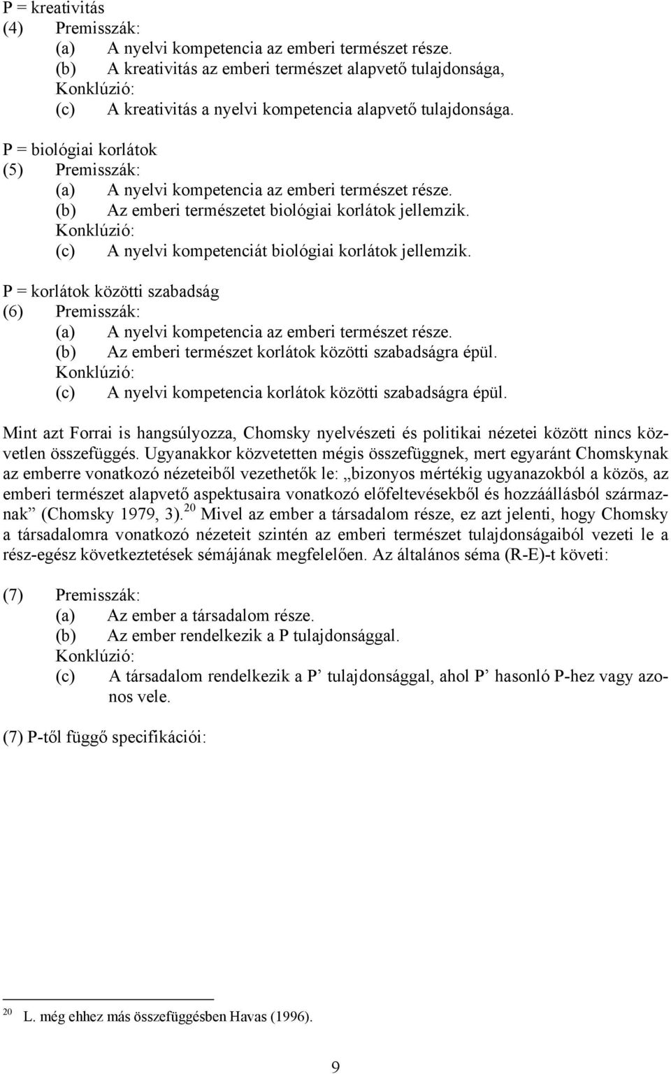 P = biológiai korlátok (5) Premisszák: (a) A nyelvi kompetencia az emberi természet része. (b) Az emberi természetet biológiai korlátok jellemzik.