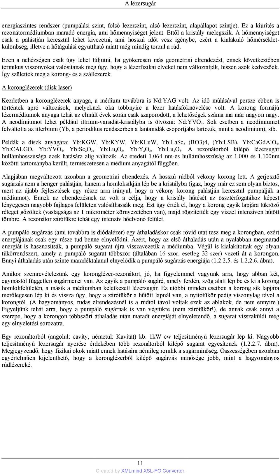 A hőmennyiséget csak a palástján keresztül lehet kivezetni, ami hosszú időt vesz igénybe, ezért a kialakuló hőmérsékletkülönbség, illetve a hőtágulási együttható miatt még mindig torzul a rúd.