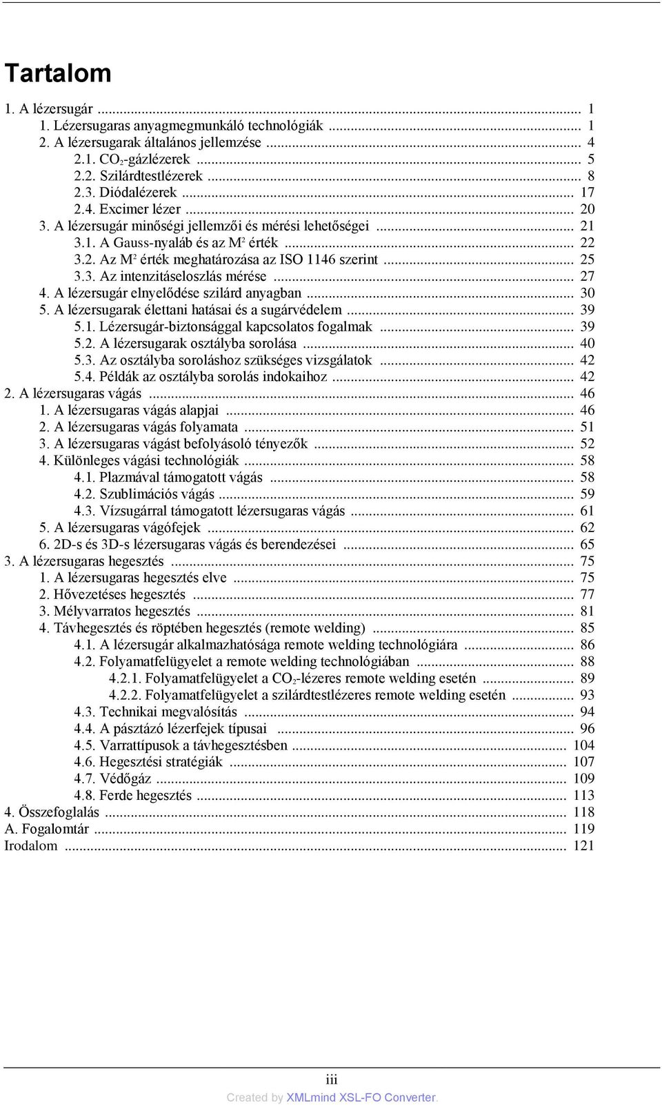 .. 27 4. A lézersugár elnyelődése szilárd anyagban... 30 5. A lézersugarak élettani hatásai és a sugárvédelem... 39 5.1. Lézersugár-biztonsággal kapcsolatos fogalmak... 39 5.2. A lézersugarak osztályba sorolása.