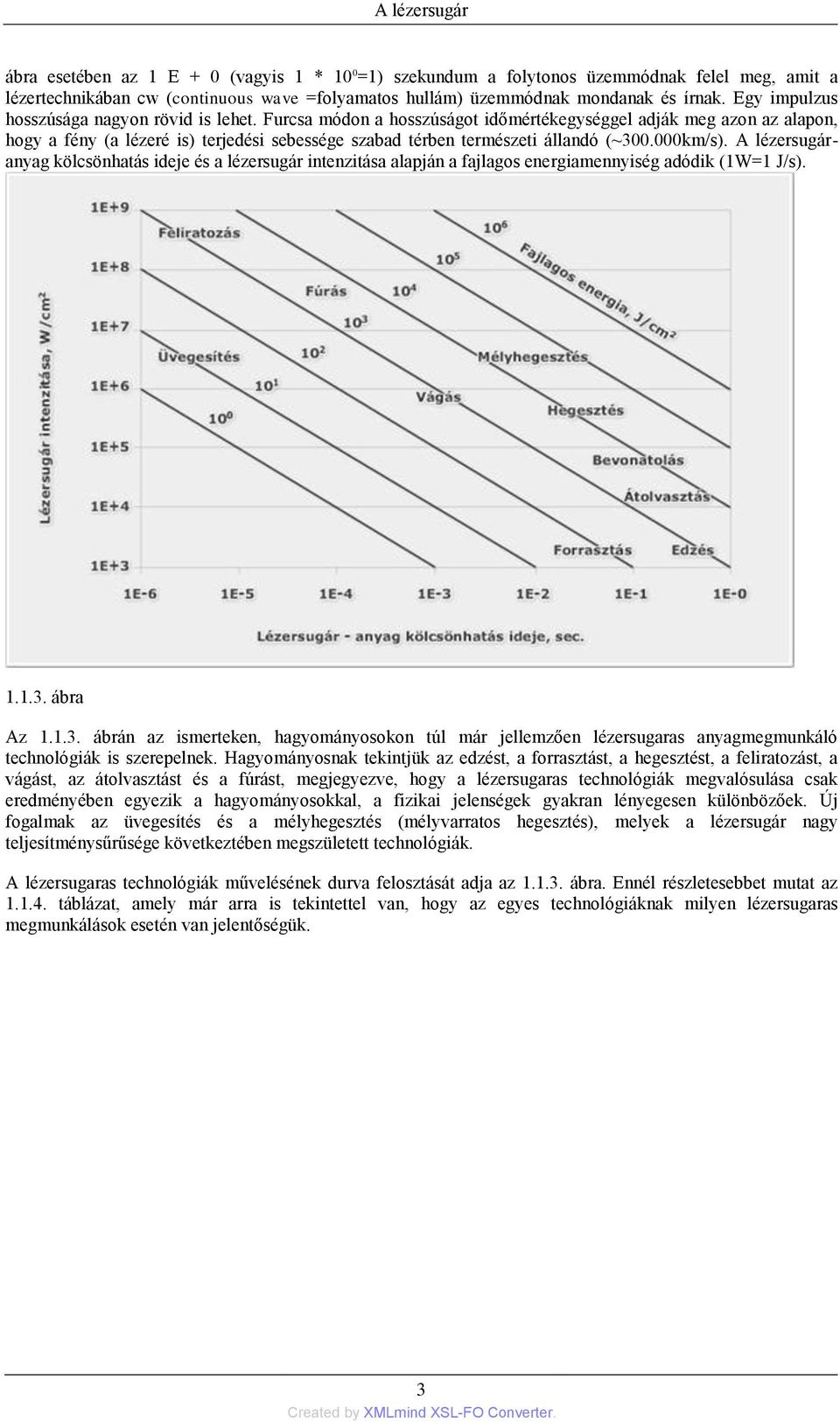 Furcsa módon a hosszúságot időmértékegységgel adják meg azon az alapon, hogy a fény (a lézeré is) terjedési sebessége szabad térben természeti állandó (~300.000km/s).