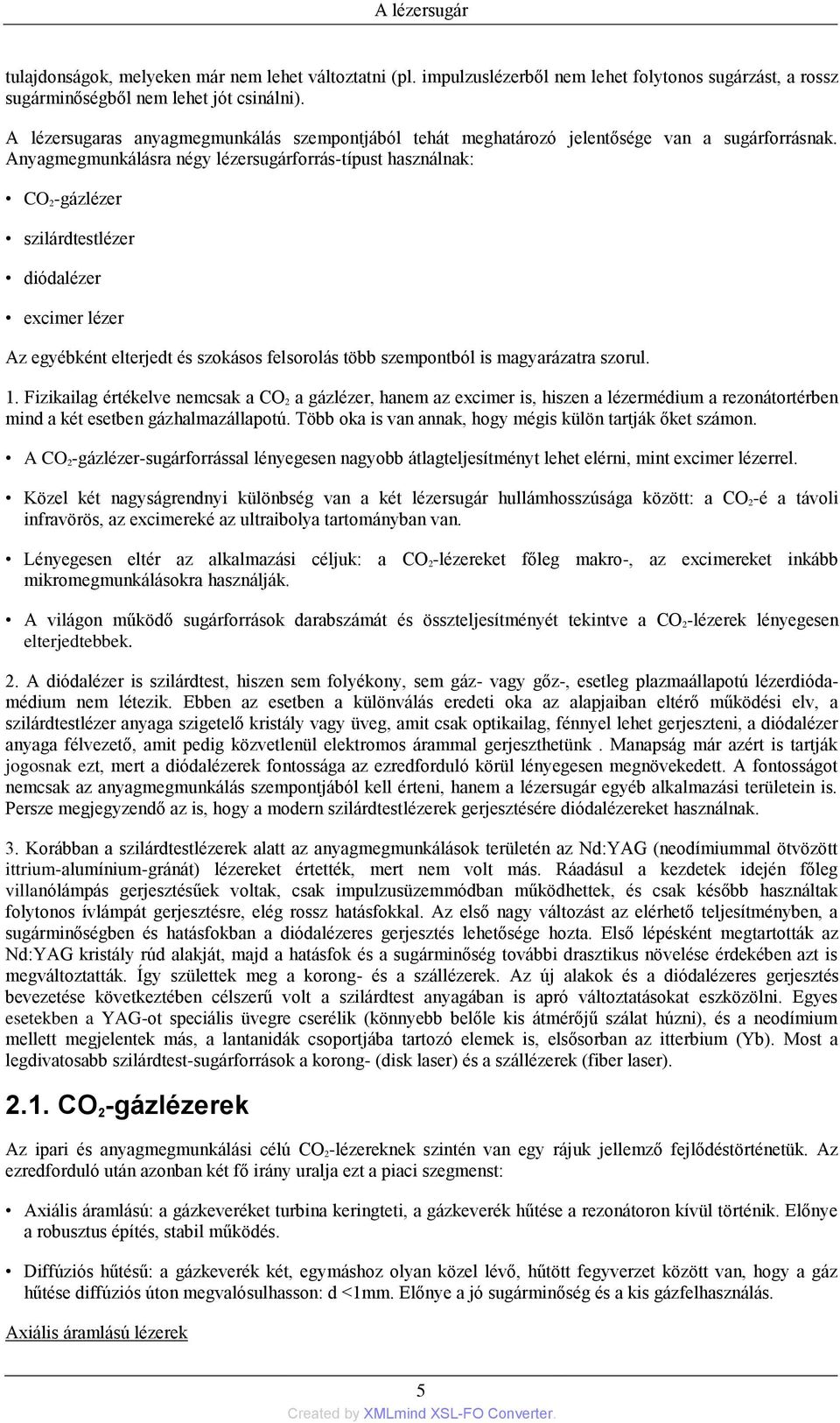Anyagmegmunkálásra négy lézersugárforrás-típust használnak: CO 2-gázlézer szilárdtestlézer diódalézer excimer lézer Az egyébként elterjedt és szokásos felsorolás több szempontból is magyarázatra