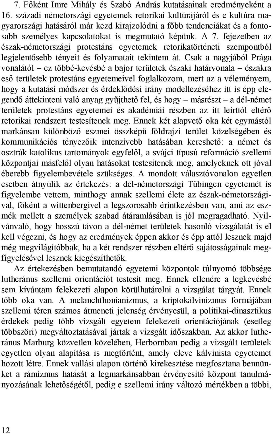 fejezetben az észak-németországi protestáns egyetemek retorikatörténeti szempontból legjelentősebb tényeit és folyamatait tekintem át.