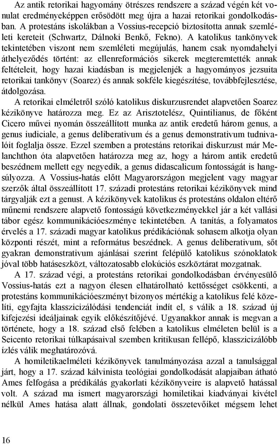 A katolikus tankönyvek tekintetében viszont nem szemléleti megújulás, hanem csak nyomdahelyi áthelyeződés történt: az ellenreformációs sikerek megteremtették annak feltételeit, hogy hazai kiadásban