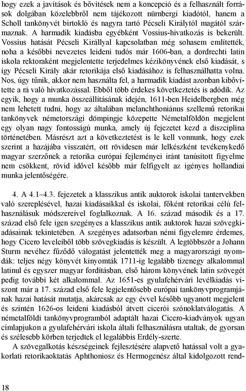 Vossius hatását Pécseli Királlyal kapcsolatban még sohasem említették, noha a későbbi nevezetes leideni tudós már 1606-ban, a dordrechti latin iskola rektoraként megjelentette terjedelmes