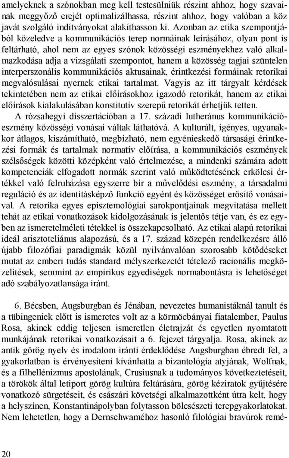 szempontot, hanem a közösség tagjai szüntelen interperszonális kommunikációs aktusainak, érintkezési formáinak retorikai megvalósulásai nyernek etikai tartalmat.