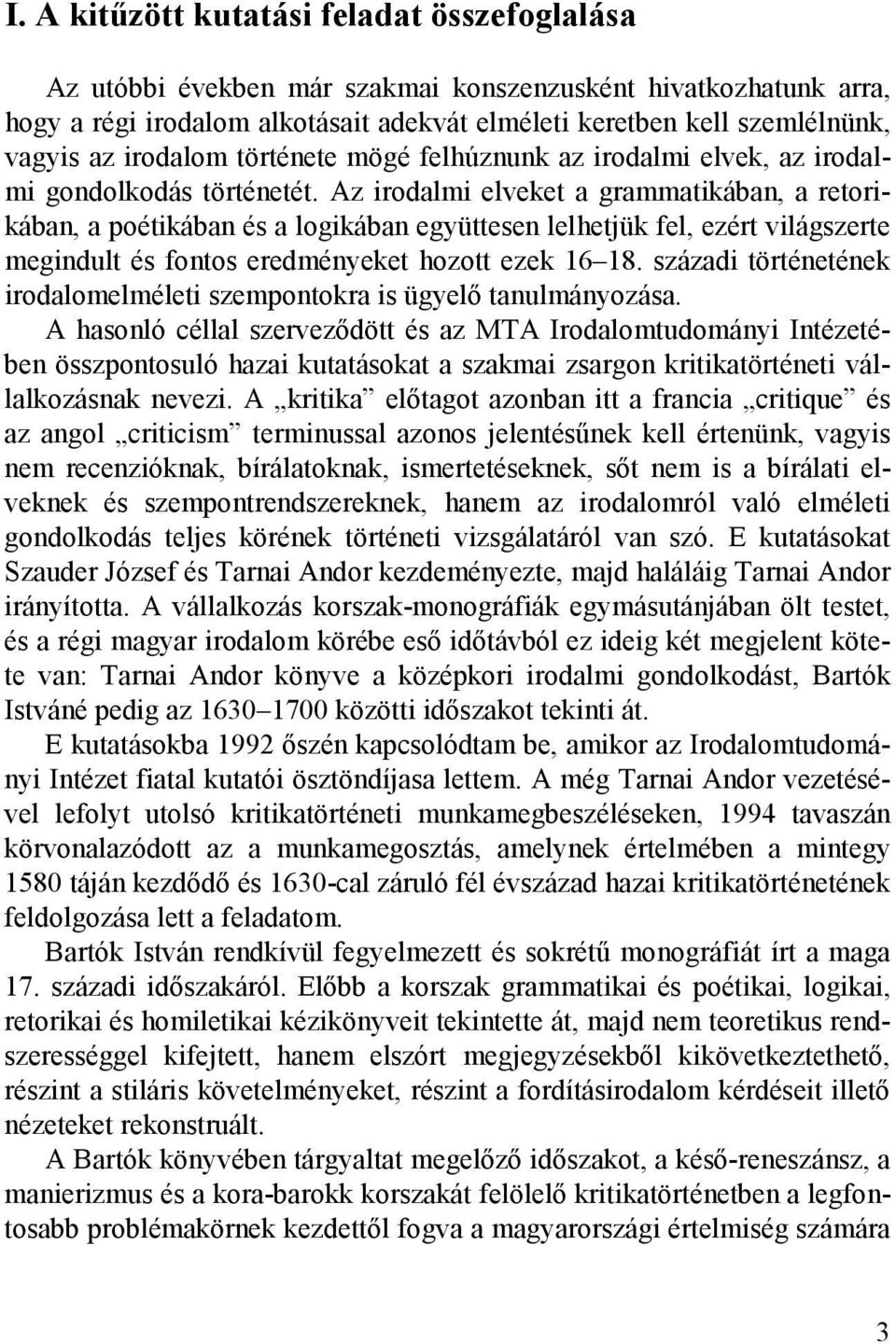 Az irodalmi elveket a grammatikában, a retorikában, a poétikában és a logikában együttesen lelhetjük fel, ezért világszerte megindult és fontos eredményeket hozott ezek 16 18.