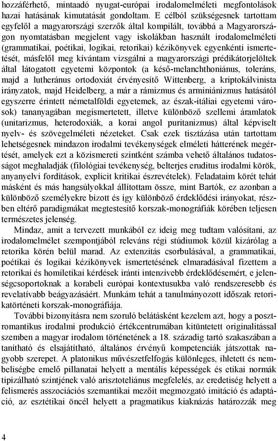 logikai, retorikai) kézikönyvek egyenkénti ismertetését, másfelől meg kívántam vizsgálni a magyarországi prédikátorjelöltek által látogatott egyetemi központok (a késő-melanchthoniánus, toleráns,