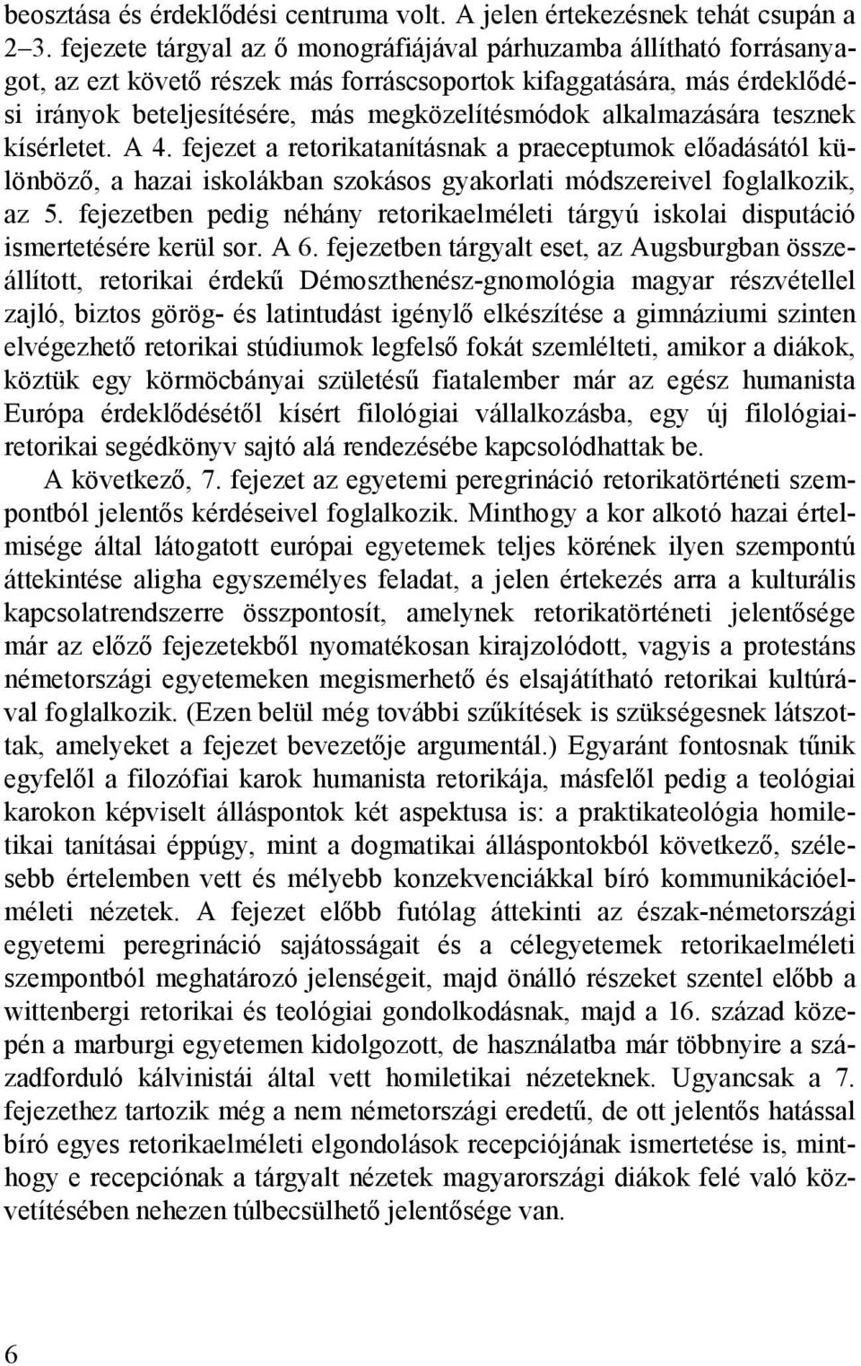 alkalmazására tesznek kísérletet. A 4. fejezet a retorikatanításnak a praeceptumok előadásától különböző, a hazai iskolákban szokásos gyakorlati módszereivel foglalkozik, az 5.